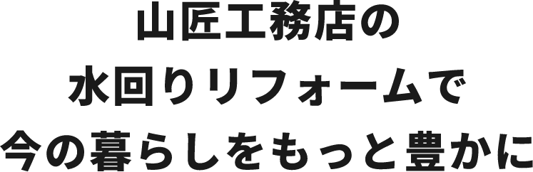 山匠工務店の水回りリフォームで今の暮らしをもっと豊かに